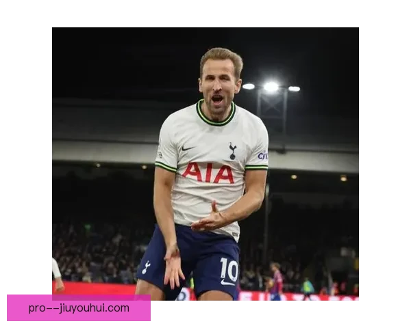 凯恩联赛百球成就横扫英超德甲再创辉煌